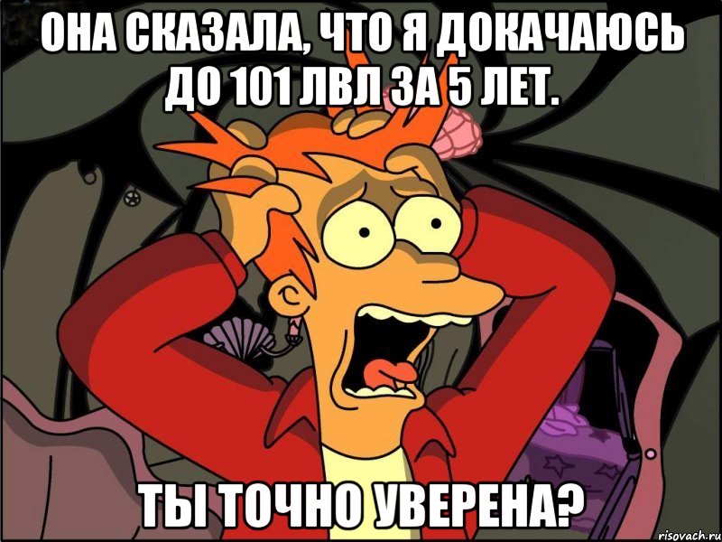 она сказала, что я докачаюсь до 101 лвл за 5 лет. ты точно уверена?, Мем Фрай в панике