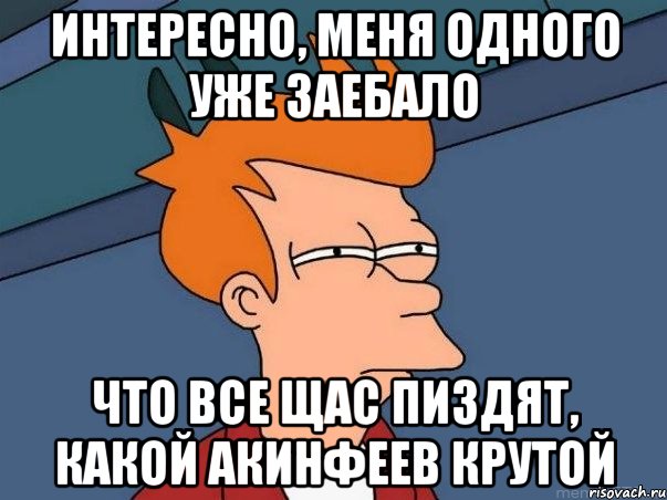 интересно, меня одного уже заебало что все щас пиздят, какой акинфеев крутой, Мем  Фрай (мне кажется или)