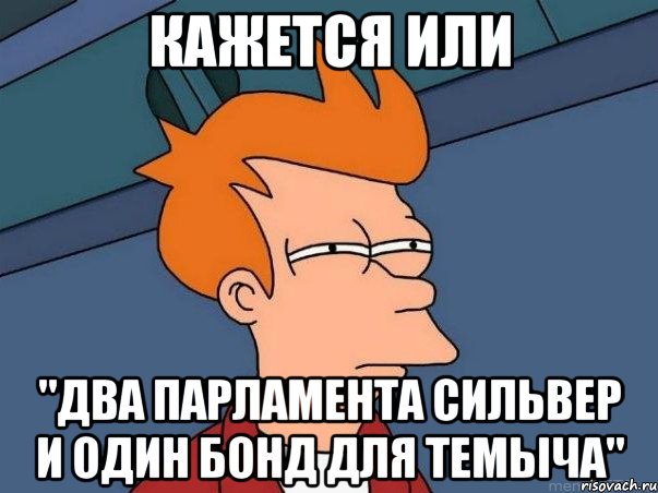 кажется или "два парламента сильвер и один бонд для темыча", Мем  Фрай (мне кажется или)