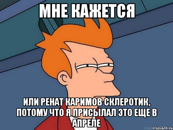 мне кажется или ренат каримов склеротик, потому что я присылал это еще в апреле, Мем  Фрай (мне кажется или)