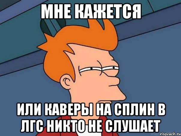 мне кажется или каверы на сплин в лгс никто не слушает, Мем  Фрай (мне кажется или)