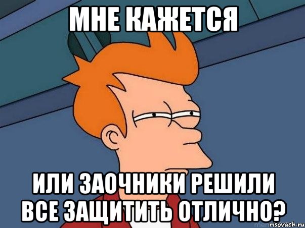 мне кажется или заочники решили все защитить отлично?, Мем  Фрай (мне кажется или)