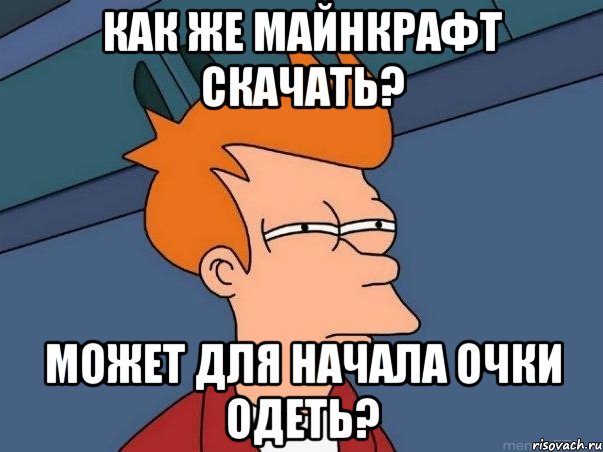 как же майнкрафт скачать? может для начала очки одеть?, Мем  Фрай (мне кажется или)