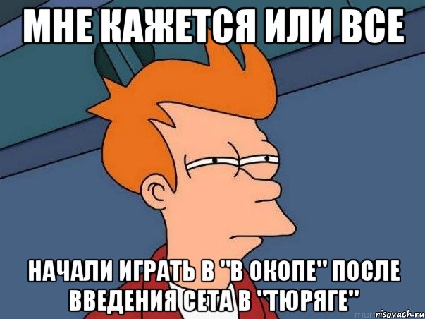 мне кажется или все начали играть в "в окопе" после введения сета в "тюряге", Мем  Фрай (мне кажется или)