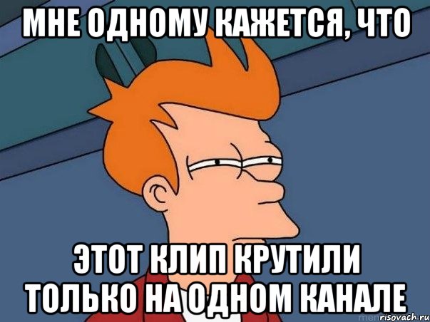 мне одному кажется, что этот клип крутили только на одном канале, Мем  Фрай (мне кажется или)