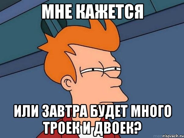 мне кажется или завтра будет много троек и двоек?, Мем  Фрай (мне кажется или)