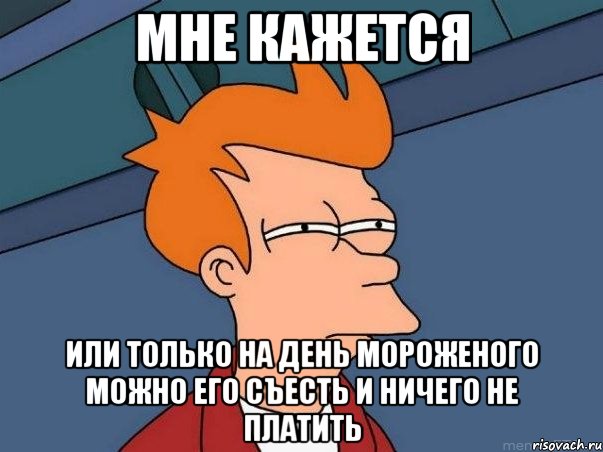 мне кажется или только на день мороженого можно его съесть и ничего не платить, Мем  Фрай (мне кажется или)