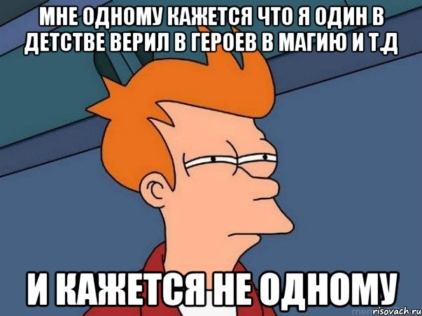 мне одному кажется что я один в детстве верил в героев в магию и т.д и кажется не одному, Мем  Фрай (мне кажется или)