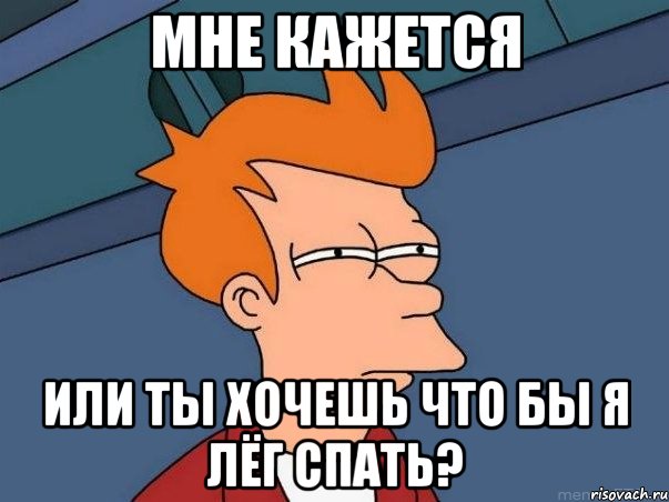 мне кажется или ты хочешь что бы я лёг спать?, Мем  Фрай (мне кажется или)