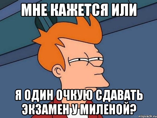 мне кажется или я один очкую сдавать экзамен у миленой?, Мем  Фрай (мне кажется или)