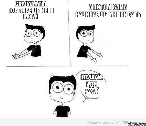 сначала ты посылаешь меня нахуй а потом сама начинаешь мне писать слушай, иди нахуй, Комикс Не надо так (парень)