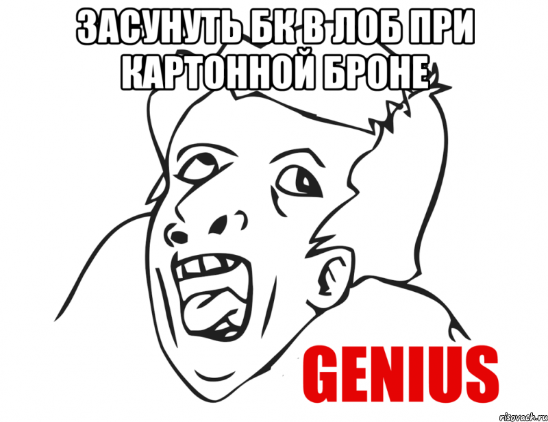 засунуть бк в лоб при картонной броне , Мем  Genius