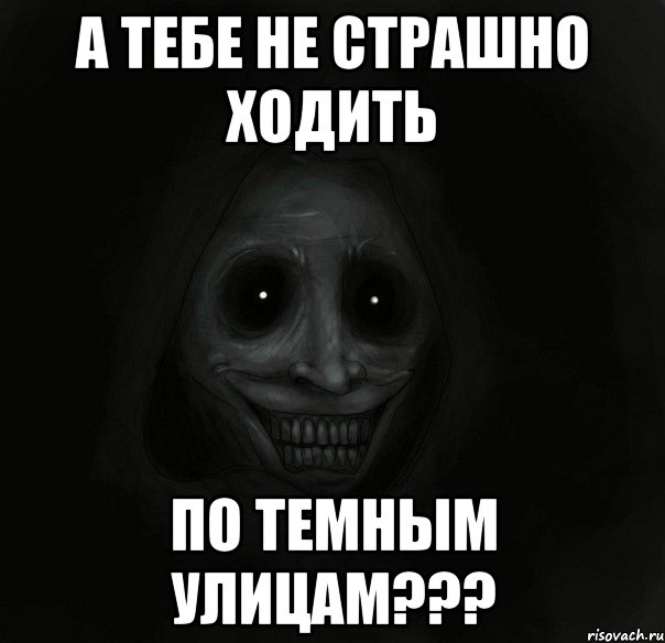 а тебе не страшно ходить по темным улицам???, Мем Ночной гость