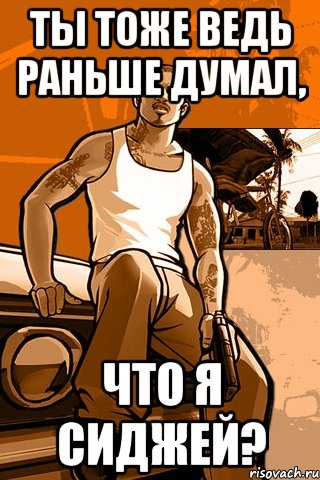 ты тоже ведь раньше думал, что я сиджей?, Мем GTA