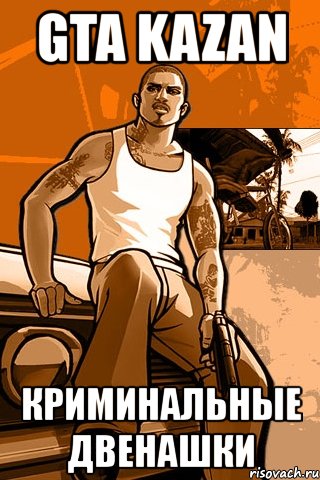 gta kazan криминальные двенашки, Мем GTA