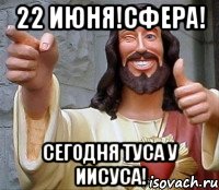 22 июня!сфера! сегодня туса у иисуса!, Мем Иисус