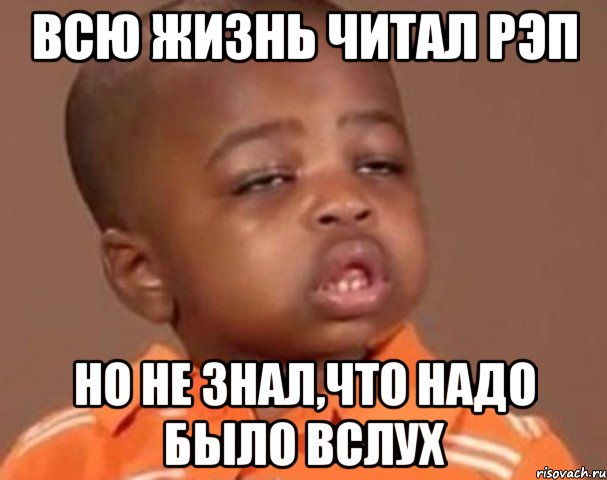 всю жизнь читал рэп но не знал,что надо было вслух, Мем  Какой пацан (негритенок)