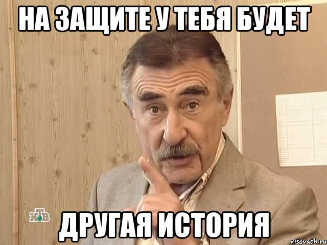 на защите у тебя будет другая история, Мем Каневский (Но это уже совсем другая история)