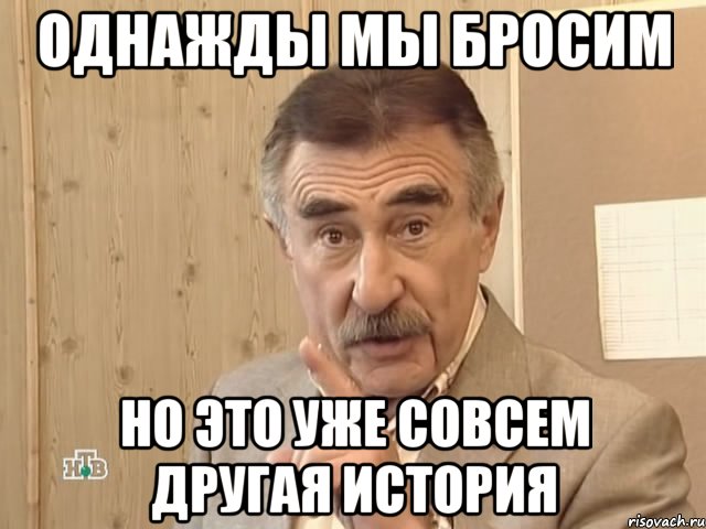 однажды мы бросим но это уже совсем другая история, Мем Каневский (Но это уже совсем другая история)