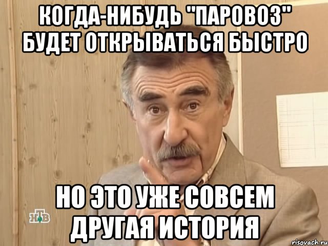 когда-нибудь "паровоз" будет открываться быстро но это уже совсем другая история, Мем Каневский (Но это уже совсем другая история)