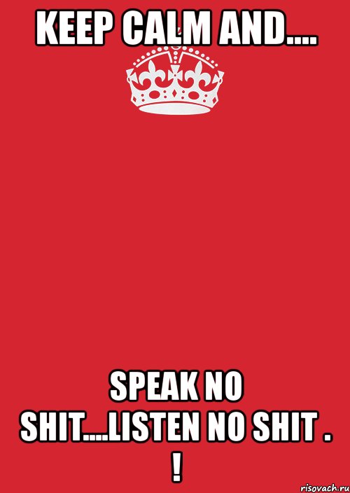 keep calm and.... speak no shit....listen no shit . !, Комикс Keep Calm 3