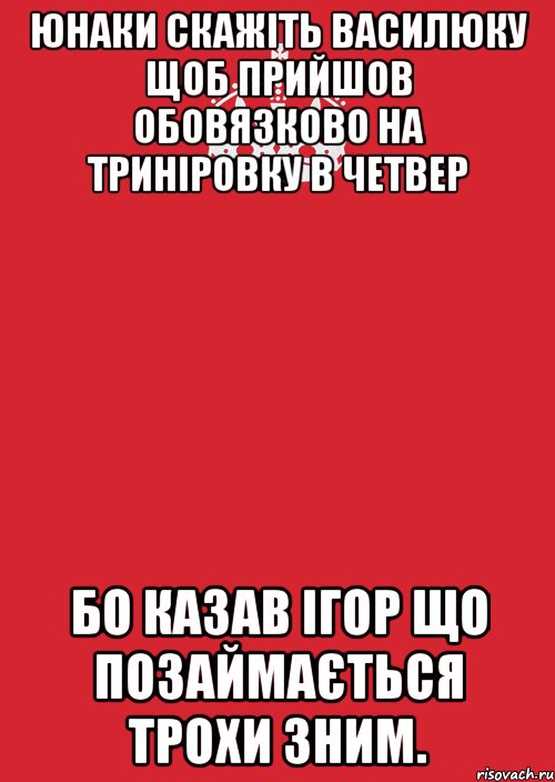 юнаки скажіть василюку щоб прийшов обовязково на триніровку в четвер бо казав ігор що позаймається трохи зним., Комикс Keep Calm 3