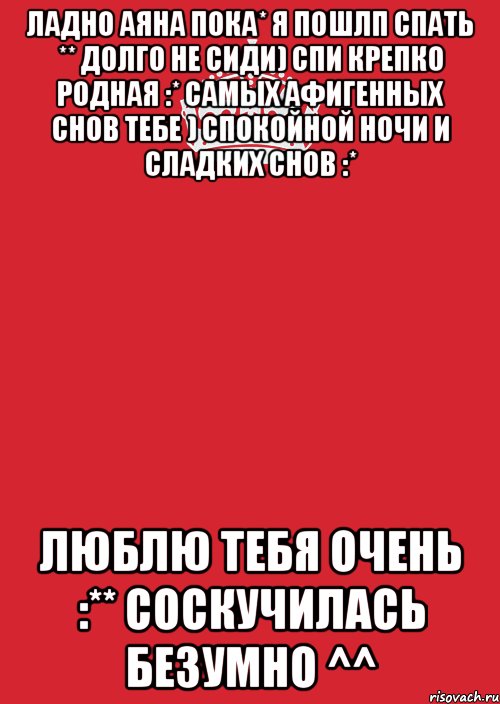 ладно аяна пока* я пошлп спать ** долго не сиди) спи крепко родная :* самых афигенных снов тебе ) спокойной ночи и сладких снов :* люблю тебя очень :** соскучилась безумно ^^, Комикс Keep Calm 3