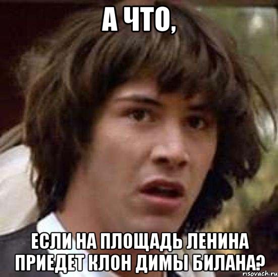 а что, если на площадь ленина приедет клон димы билана?, Мем А что если (Киану Ривз)