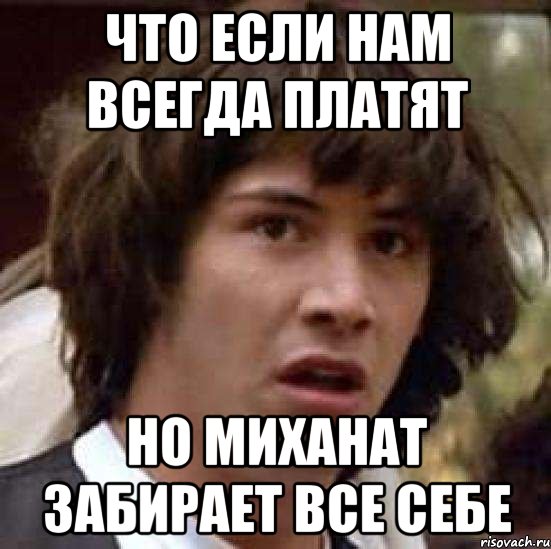 что если нам всегда платят но миханат забирает все себе, Мем А что если (Киану Ривз)