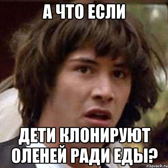 а что если дети клонируют оленей ради еды?, Мем А что если (Киану Ривз)