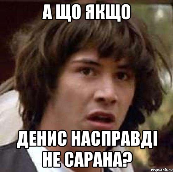 а що якщо денис насправді не сарана?, Мем А что если (Киану Ривз)