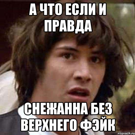 а что если и правда снежанна без верхнего фэйк, Мем А что если (Киану Ривз)