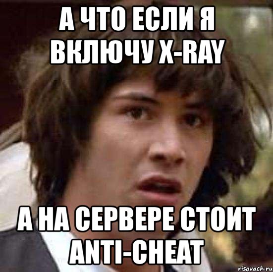 а что если я включу x-ray а на сервере стоит anti-cheat, Мем А что если (Киану Ривз)