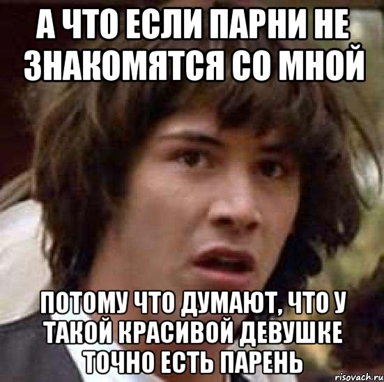 а что если парни не знакомятся со мной потому что думают, что у такой красивой девушке точно есть парень, Мем А что если (Киану Ривз)