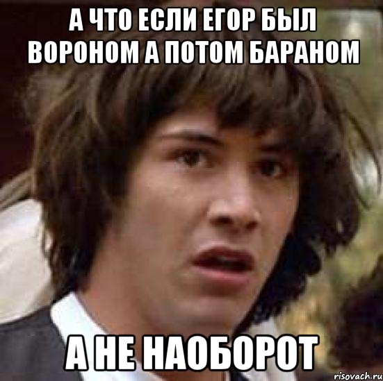 а что если егор был вороном а потом бараном а не наоборот, Мем А что если (Киану Ривз)