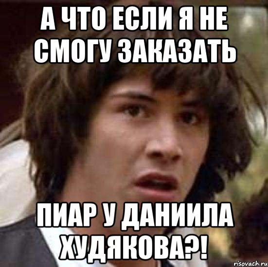 а что если я не смогу заказать пиар у даниила худякова?!, Мем А что если (Киану Ривз)