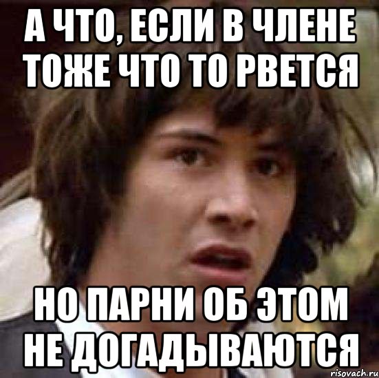 а что, если в члене тоже что то рвется но парни об этом не догадываются, Мем А что если (Киану Ривз)