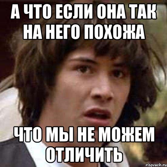 а что если она так на него похожа что мы не можем отличить, Мем А что если (Киану Ривз)