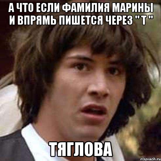 а что если фамилия марины и впрямь пишется через " т " тяглова, Мем А что если (Киану Ривз)