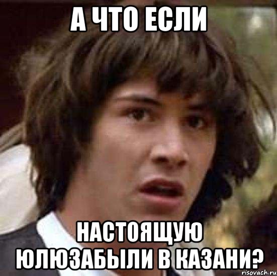 а что если настоящую юлюзабыли в казани?, Мем А что если (Киану Ривз)