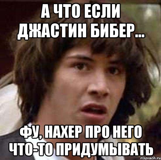 а что если джастин бибер... фу, нахер про него что-то придумывать, Мем А что если (Киану Ривз)