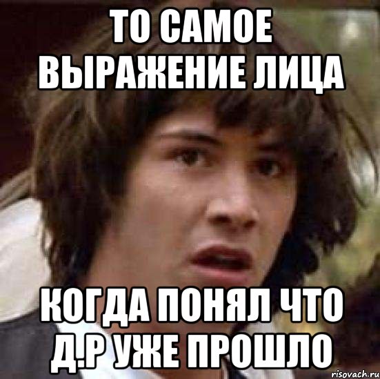 то самое выражение лица когда понял что д.р уже прошло, Мем А что если (Киану Ривз)