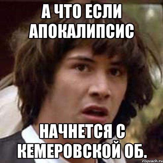 а что если апокалипсис начнется с кемеровской об., Мем А что если (Киану Ривз)