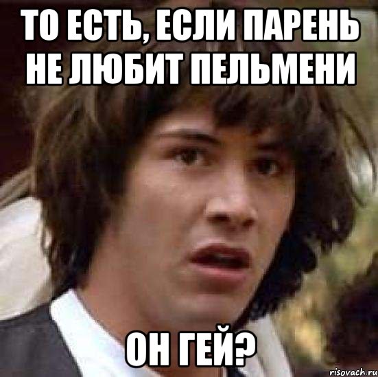 то есть, если парень не любит пельмени он гей?, Мем А что если (Киану Ривз)