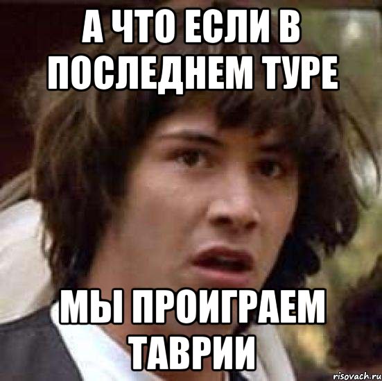 а что если в последнем туре мы проиграем таврии, Мем А что если (Киану Ривз)