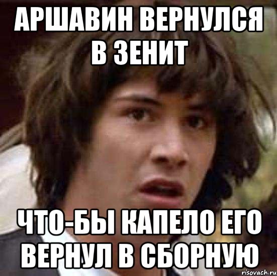 аршавин вернулся в зенит что-бы капело его вернул в сборную, Мем А что если (Киану Ривз)