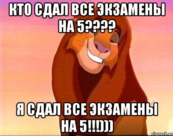 кто сдал все экзамены на 5??? я сдал все экзамены на 5!!!))), Мем  Король Лев