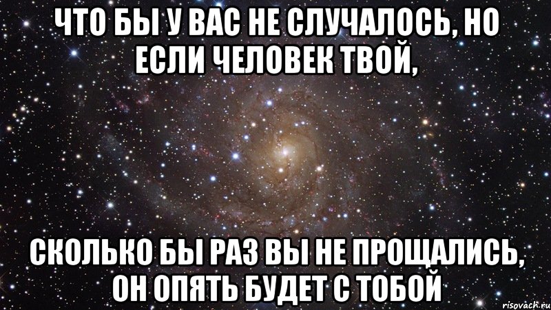 что бы у вас не случалось, но если человек твой, сколько бы раз вы не прощались, он опять будет с тобой, Мем  Космос (офигенно)