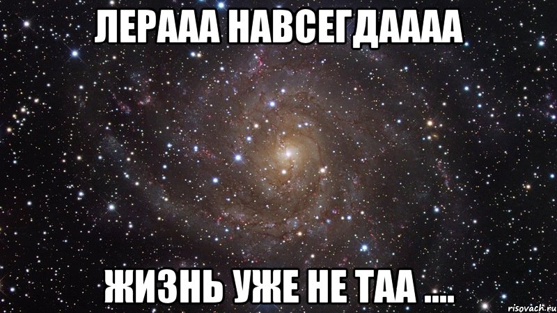 лерааа навсегдаааа жизнь уже не таа ...., Мем  Космос (офигенно)