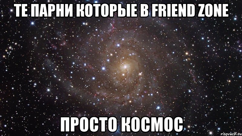 те парни которые в friend zone просто космос, Мем  Космос (офигенно)